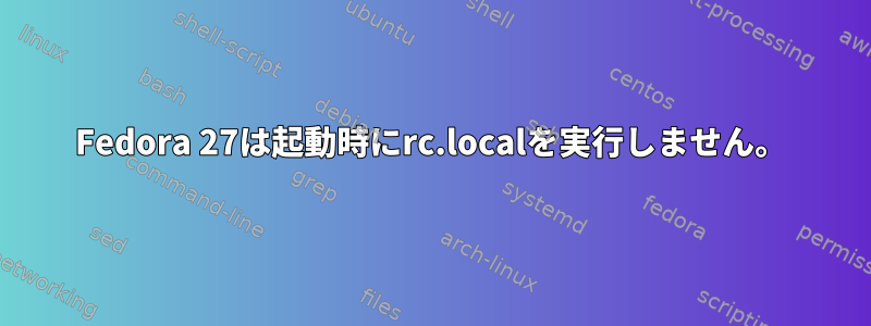 Fedora 27は起動時にrc.localを実行しません。