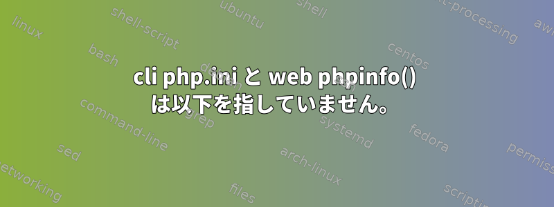 cli php.ini と web phpinfo() は以下を指していません。