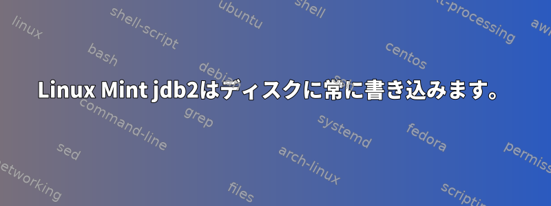 Linux Mint jdb2はディスクに常に書き込みます。