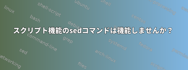 スクリプト機能のsedコマンドは機能しませんか？