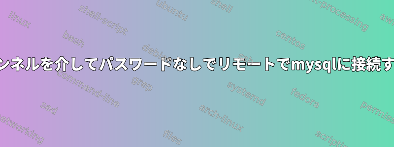 SSHトンネルを介してパスワードなしでリモートでmysqlに接続する方法