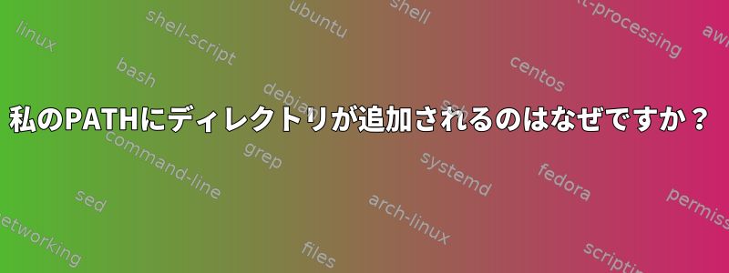 私のPATHにディレクトリが追加されるのはなぜですか？