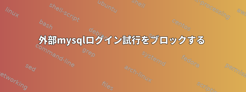 外部mysqlログイン試行をブロックする