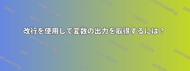 改行を使用して変数の出力を取得するには？