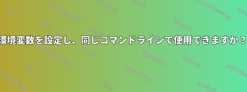 環境変数を設定し、同じコマンドラインで使用できますか？