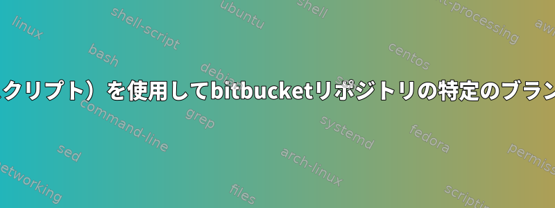 API（シェルスクリプト）を使用してbitbucketリポジトリの特定のブランチを削除する