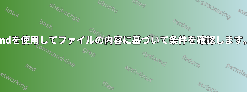 findを使用してファイルの内容に基づいて条件を確認します。