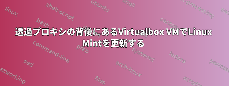 透過プロキシの背後にあるVirtualbox VMでLinux Mintを更新する