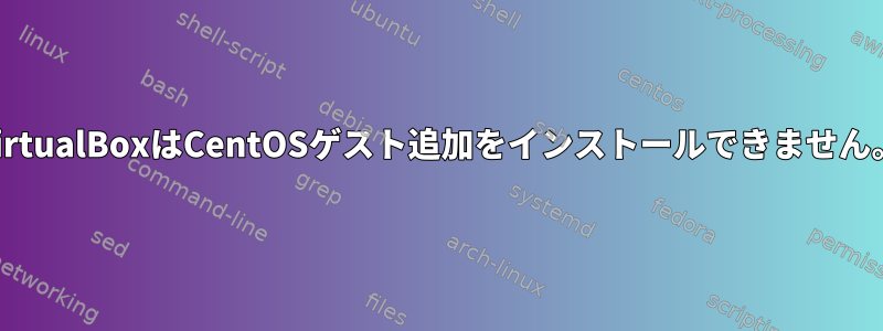 VirtualBoxはCentOSゲスト追加をインストールできません。