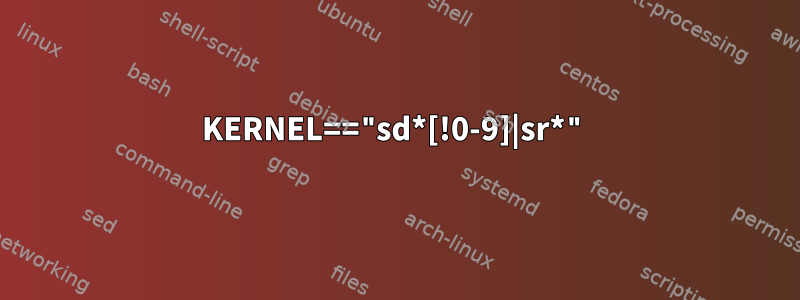 KERNEL=="sd*[!0-9]|sr*"