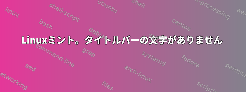 Linuxミント。タイトルバーの文字がありません