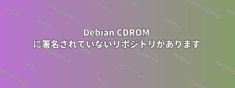 Debian CDROM に署名されていないリポジトリがあります