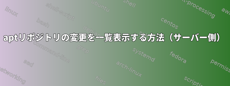 aptリポジトリの変更を一覧表示する方法（サーバー側）