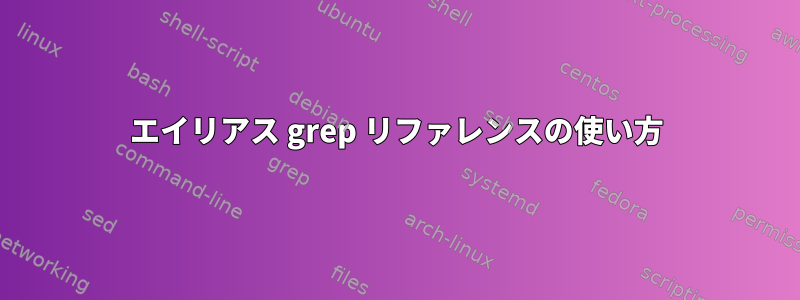 エイリアス grep リファレンスの使い方