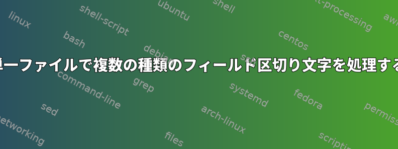 単一ファイルで複数の種類のフィールド区切り文字を処理する