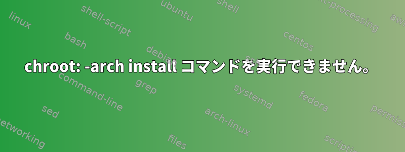 chroot: -arch install コマンドを実行できません。