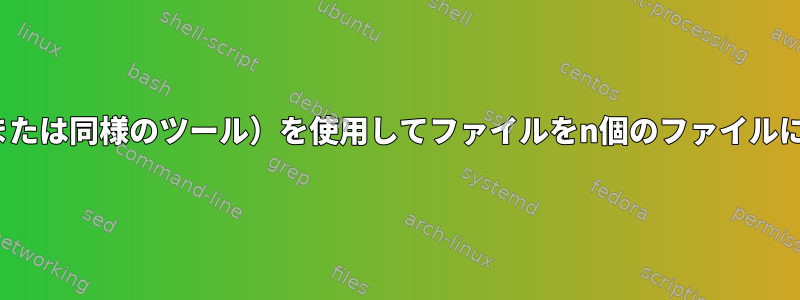 csplit（または同様のツール）を使用してファイルをn個のファイルに分割する