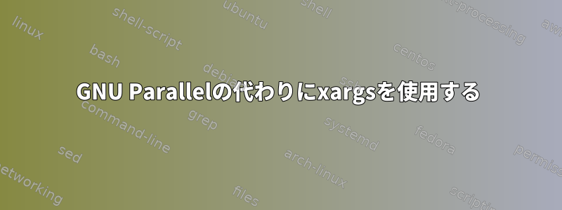 GNU Parallelの代わりにxargsを使用する