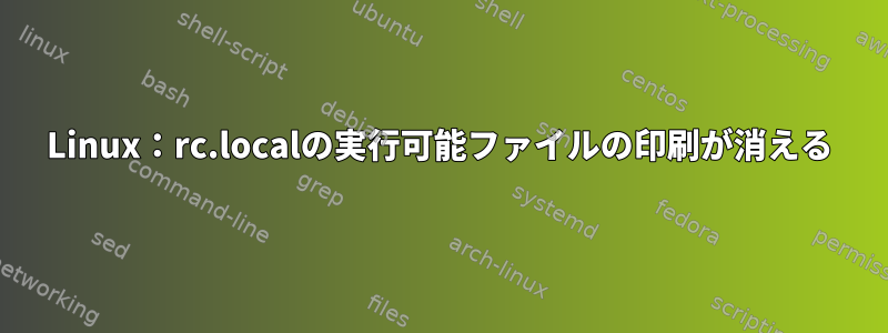 Linux：rc.localの実行可能ファイルの印刷が消える