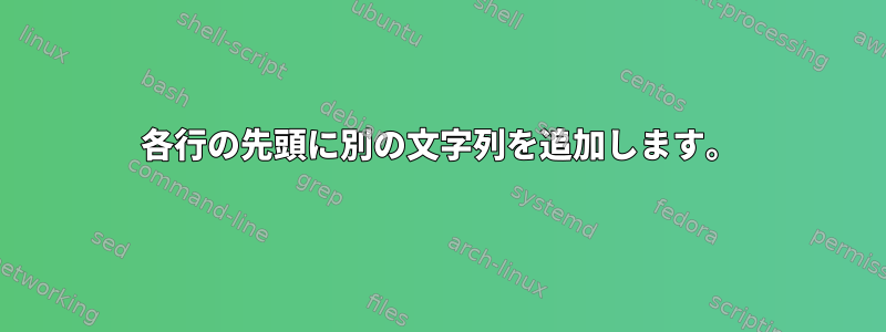 各行の先頭に別の文字列を追加します。