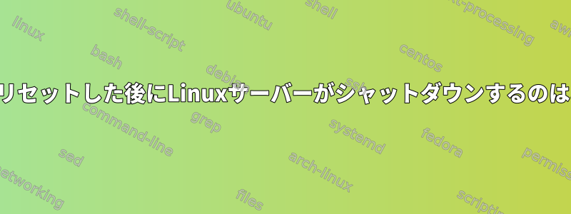 パスワードをリセットした後にLinuxサーバーがシャットダウンするのはなぜですか？