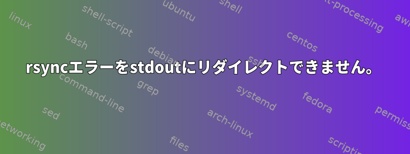 rsyncエラーをstdoutにリダイレクトできません。