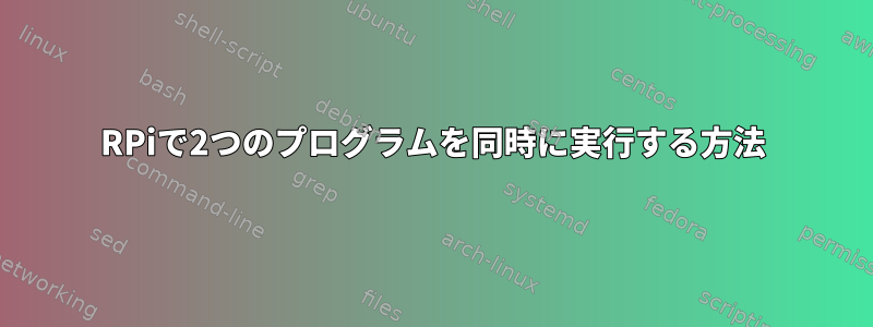 RPiで2つのプログラムを同時に実行する方法