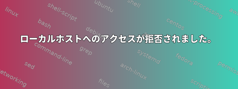 ローカルホストへのアクセスが拒否されました。