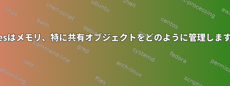 Qubesはメモリ、特に共有オブジェクトをどのように管理しますか？