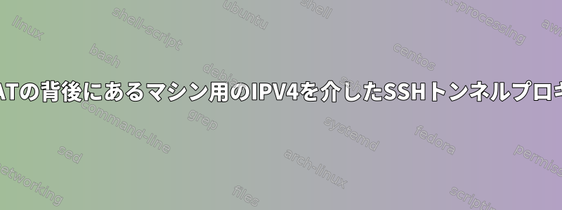 CNATの背後にあるマシン用のIPV4を介したSSHトンネルプロキシ