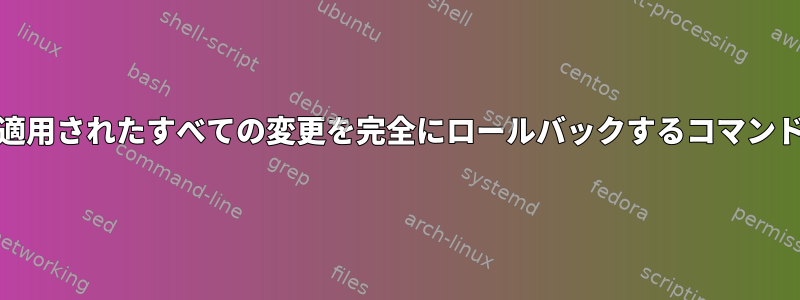 Mintシステムに適用されたすべての変更を完全にロールバックするコマンドはありますか？