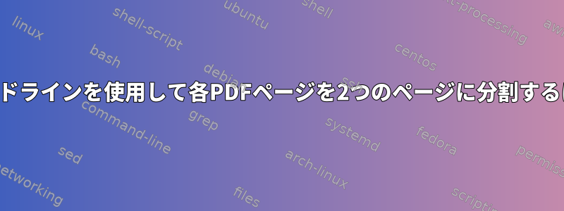 コマンドラインを使用して各PDFページを2つのページに分割するには？