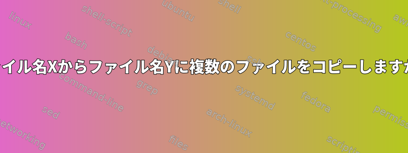 ファイル名Xからファイル名Yに複数のファイルをコピーしますか？