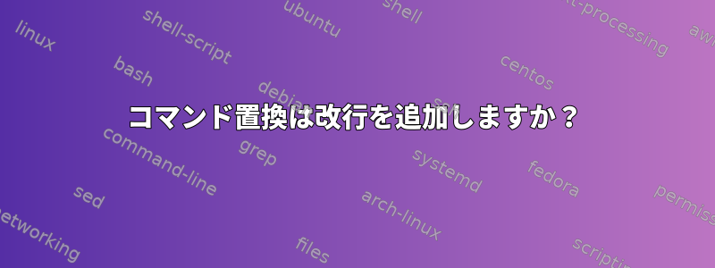 コマンド置換は改行を追加しますか？