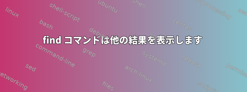 find コマンドは他の結果を表示します