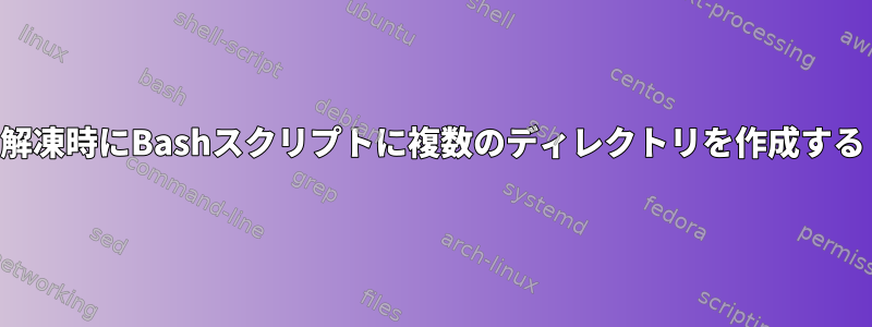 解凍時にBashスクリプトに複数のディレクトリを作成する