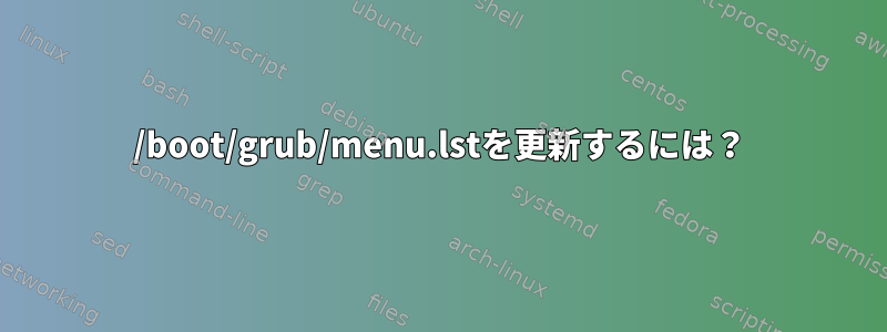 /boot/grub/menu.lstを更新するには？