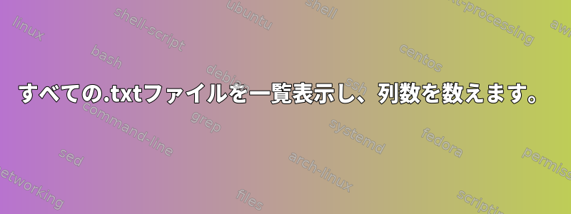 すべての.txtファイルを一覧表示し、列数を数えます。