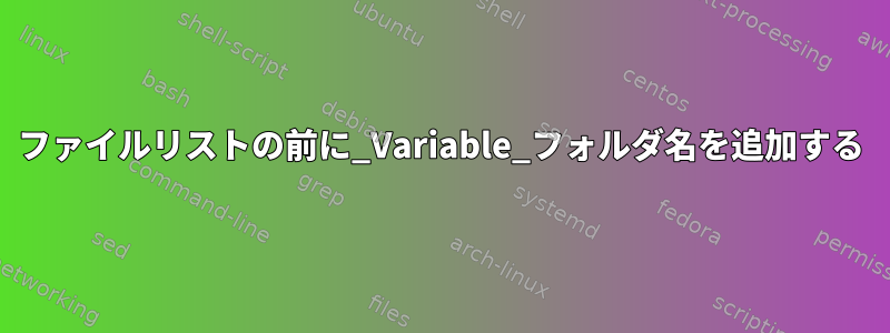 ファイルリストの前に_Variable_フォルダ名を追加する