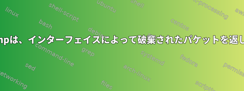 tcpdumpは、インターフェイスによって破棄されたパケットを返します。