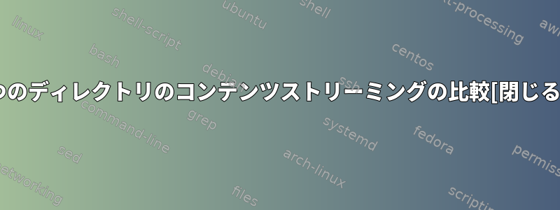 2つのディレクトリのコンテンツストリーミングの比較[閉じる]