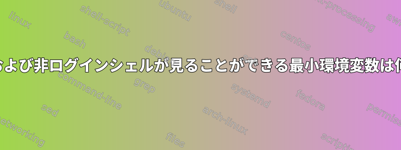 非対話型および非ログインシェルが見ることができる最小環境変数は何ですか？