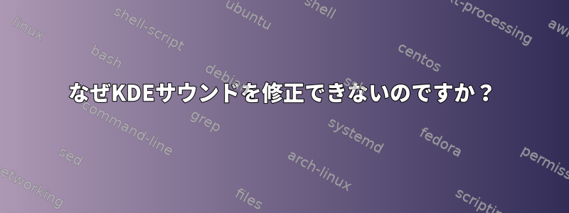 なぜKDEサウンドを修正できないのですか？