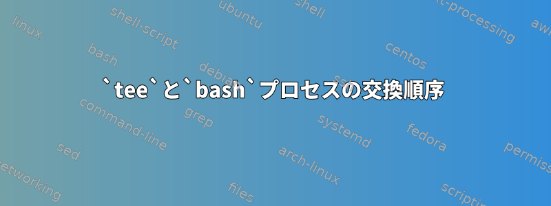 `tee`と`bash`プロセスの交換順序