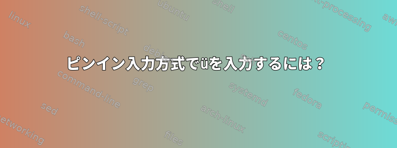 ピンイン入力方式でüを入力するには？