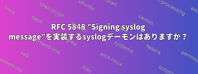 RFC 5848 "Signing syslog message"を実装するsyslogデーモンはありますか？