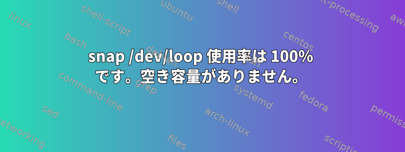 snap /dev/loop 使用率は 100% です。空き容量がありません。