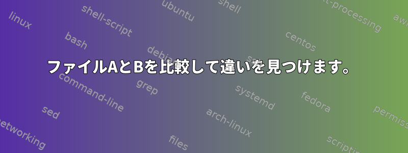 ファイルAとBを比較して違いを見つけます。