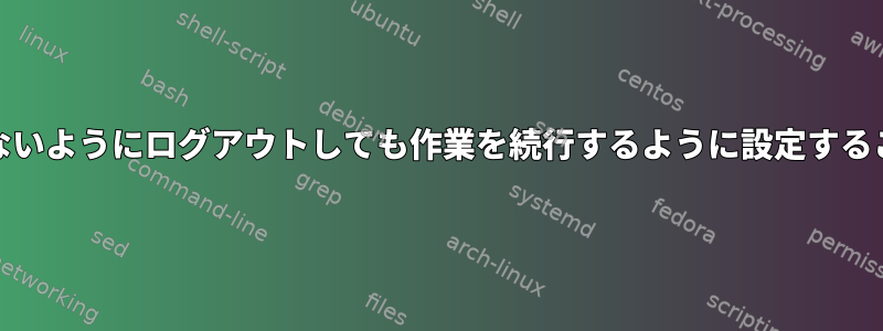 nohupを必要としないようにログアウトしても作業を続行するように設定することは可能ですか？