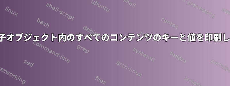 jqは、子オブジェクト内のすべてのコンテンツのキーと値を印刷します。